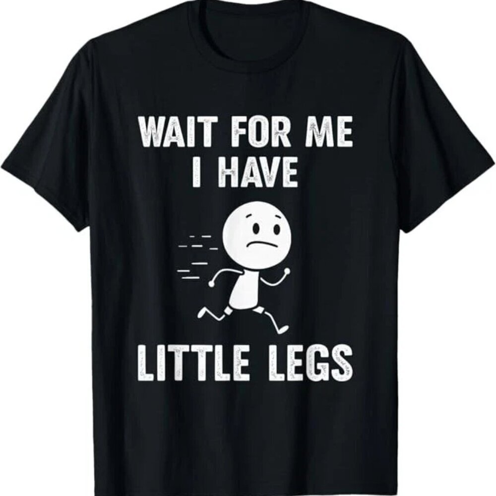Funny Short Legs Jokes Memes Wait for Me, I Have Little Legs T-Shirt .